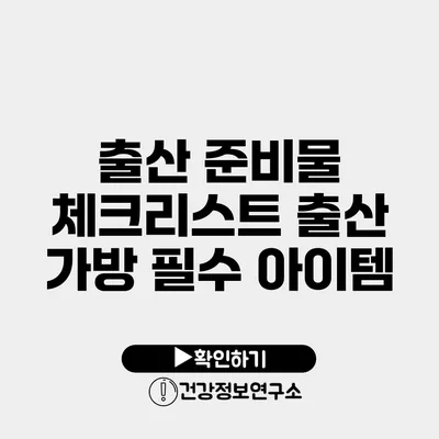 출산 준비물 체크리스트 출산 가방 필수 아이템