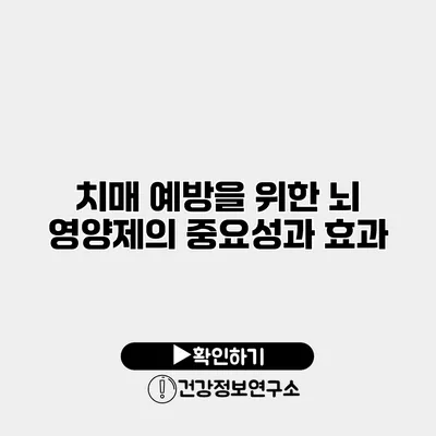 치매 예방을 위한 뇌 영양제의 중요성과 효과