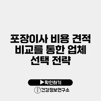 포장이사 비용 견적 비교를 통한 업체 선택 전략