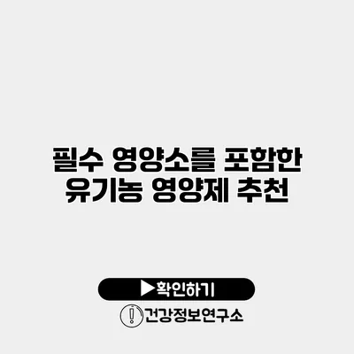 필수 영양소를 포함한 유기농 영양제 추천