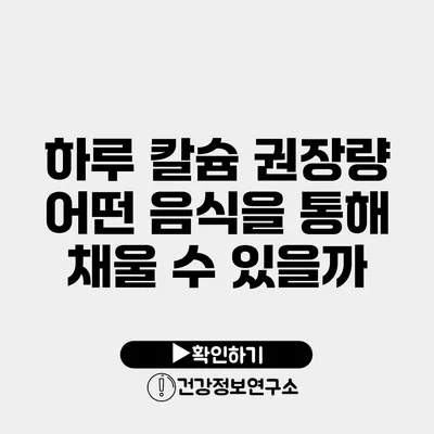 하루 칼슘 권장량 어떤 음식을 통해 채울 수 있을까?