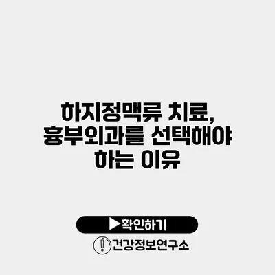 하지정맥류 치료, 흉부외과를 선택해야 하는 이유