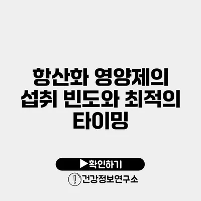 항산화 영양제의 섭취 빈도와 최적의 타이밍