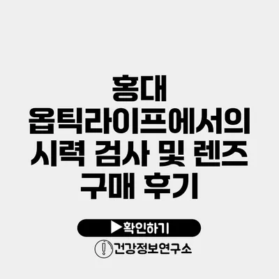 홍대 옵틱라이프에서의 시력 검사 및 렌즈 구매 후기