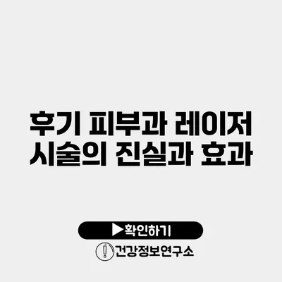 후기 피부과 레이저 시술의 진실과 효과