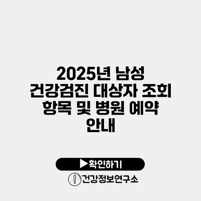 2025년 남성 건강검진 대상자 조회 항목 및 병원 예약 안내