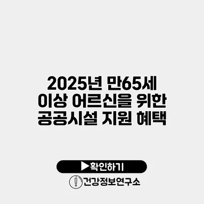 2025년 만65세 이상 어르신을 위한 공공시설 지원 혜택