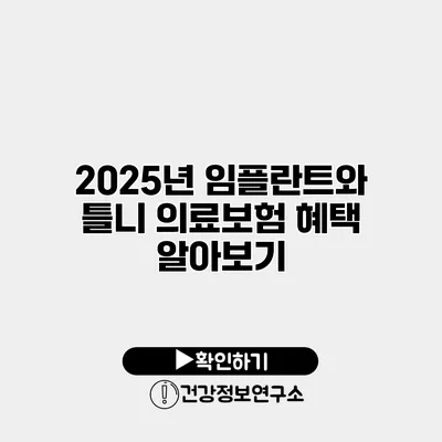 2025년 임플란트와 틀니 의료보험 혜택 알아보기