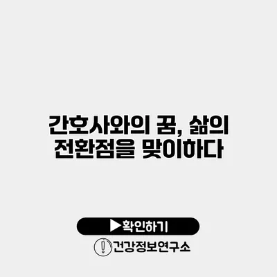 간호사와의 꿈, 삶의 전환점을 맞이하다