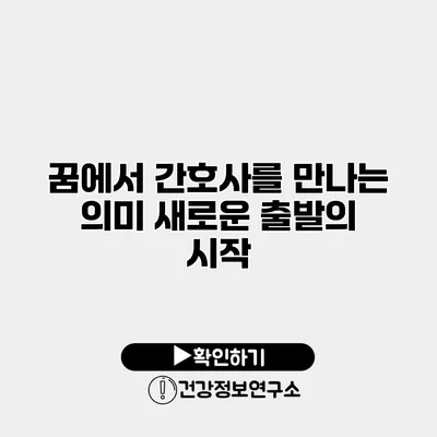 꿈에서 간호사를 만나는 의미 새로운 출발의 시작