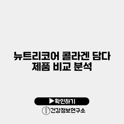 뉴트리코어 콜라겐 담다 제품 비교 분석