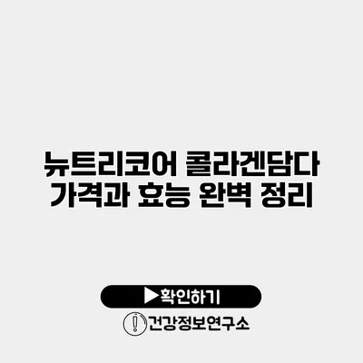 뉴트리코어 콜라겐담다 가격과 효능 완벽 정리