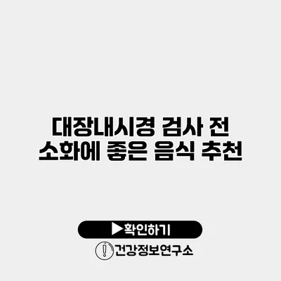 대장내시경 검사 전 소화에 좋은 음식 추천