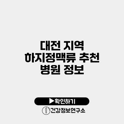 대전 지역 하지정맥류 추천 병원 정보