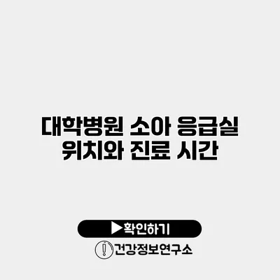 대학병원 소아 응급실 위치와 진료 시간