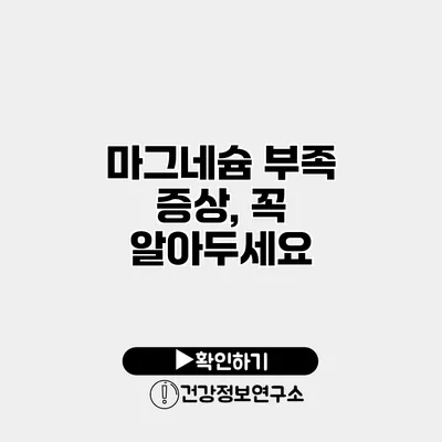 마그네슘 부족 증상, 꼭 알아두세요
