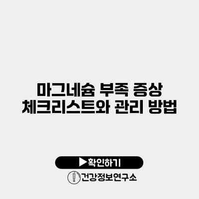 마그네슘 부족 증상 체크리스트와 관리 방법