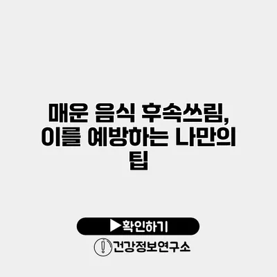 매운 음식 후속쓰림, 이를 예방하는 나만의 팁