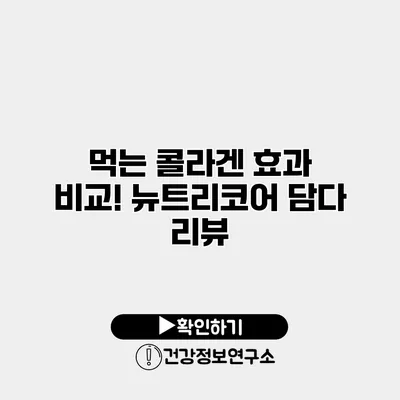 먹는 콜라겐 효과 비교! 뉴트리코어 담다 리뷰