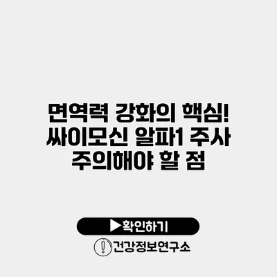 면역력 강화의 핵심! 싸이모신 알파1 주사 주의해야 할 점