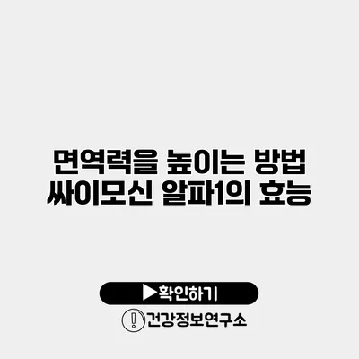 면역력을 높이는 방법 싸이모신 알파1의 효능