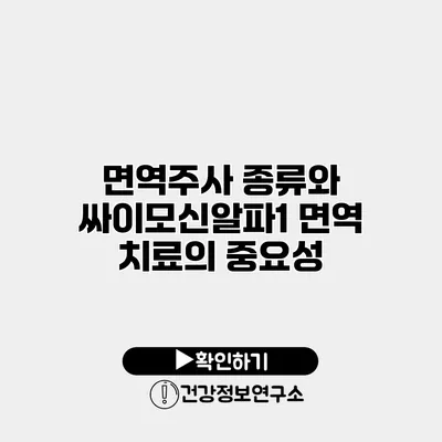면역주사 종류와 싸이모신알파1 면역 치료의 중요성
