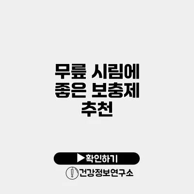 무릎 시림에 좋은 보충제 추천