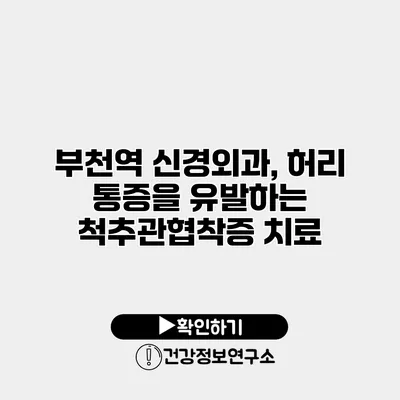 부천역 신경외과, 허리 통증을 유발하는 척추관협착증 치료