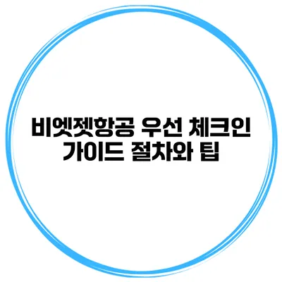 비엣젯항공 우선 체크인 가이드 절차와 팁