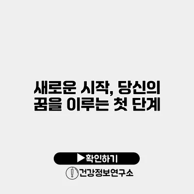 새로운 시작, 당신의 꿈을 이루는 첫 단계