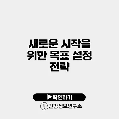 새로운 시작을 위한 목표 설정 전략