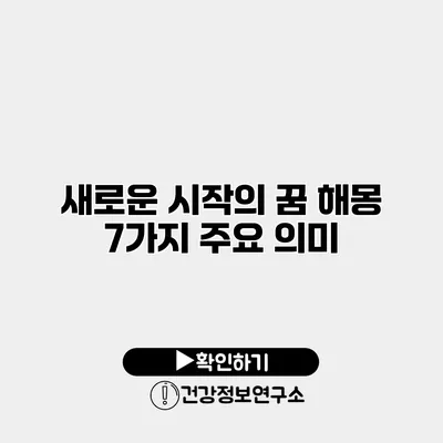 새로운 시작의 꿈 해몽 7가지 주요 의미