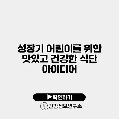 성장기 어린이를 위한 맛있고 건강한 식단 아이디어
