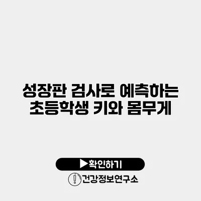 성장판 검사로 예측하는 초등학생 키와 몸무게