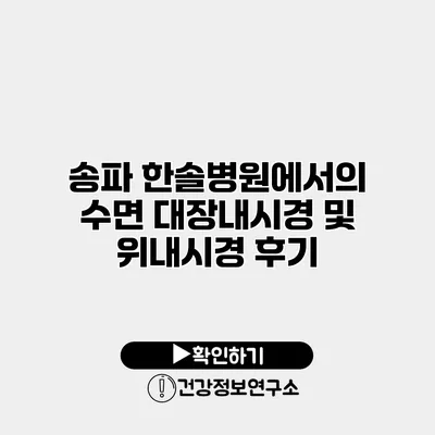 송파 한솔병원에서의 수면 대장내시경 및 위내시경 후기