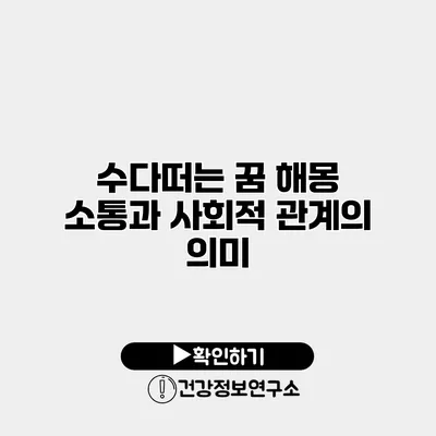 수다떠는 꿈 해몽 소통과 사회적 관계의 의미