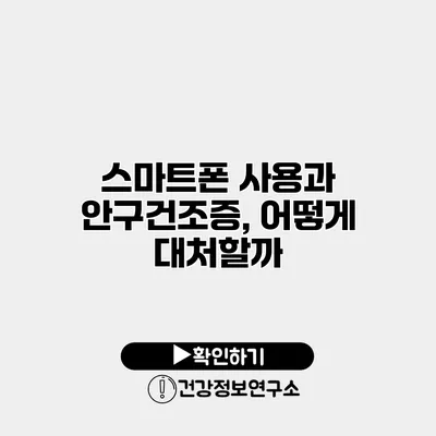 스마트폰 사용과 안구건조증, 어떻게 대처할까?