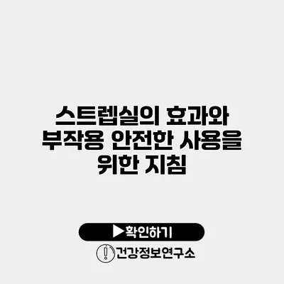 스트렙실의 효과와 부작용 안전한 사용을 위한 지침