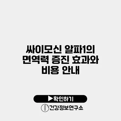 싸이모신 알파1의 면역력 증진 효과와 비용 안내