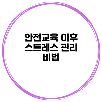안전교육 이후 스트레스 관리 비법