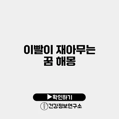 이빨이 재아무는 꿈 해몽