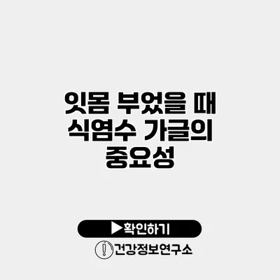 잇몸 부었을 때 식염수 가글의 중요성
