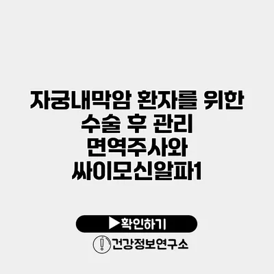 자궁내막암 환자를 위한 수술 후 관리 면역주사와 싸이모신알파1