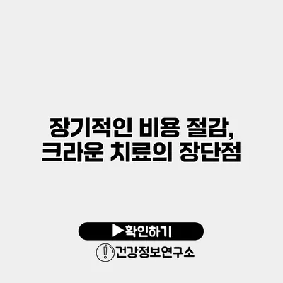 장기적인 비용 절감, 크라운 치료의 장단점