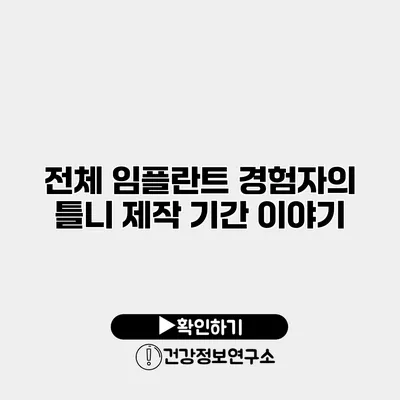 전체 임플란트 경험자의 틀니 제작 기간 이야기