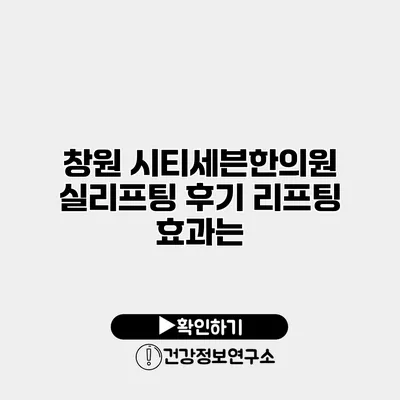 창원 시티세븐한의원 실리프팅 후기 리프팅 효과는?