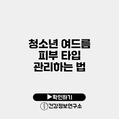 청소년 여드름 피부 타입 관리하는 법