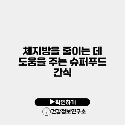 체지방을 줄이는 데 도움을 주는 슈퍼푸드 간식
