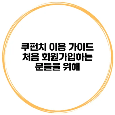 쿠펀치 이용 가이드 처음 회원가입하는 분들을 위해