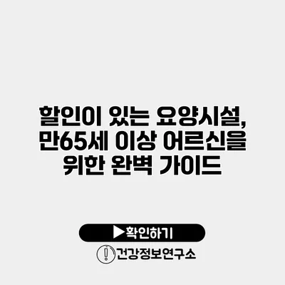 할인이 있는 요양시설, 만65세 이상 어르신을 위한 완벽 가이드